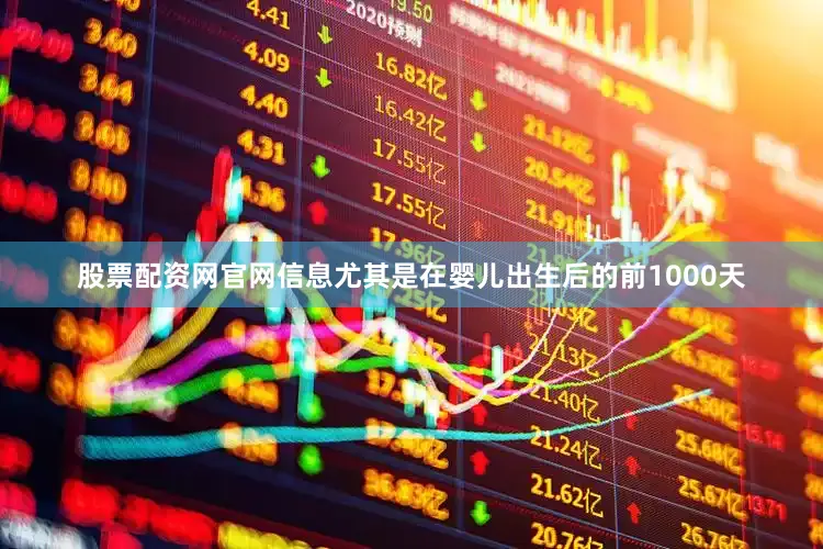 股票配资网官网信息尤其是在婴儿出生后的前1000天