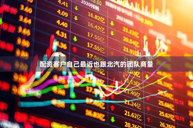 配资客户自己最近也跟北汽的团队商量