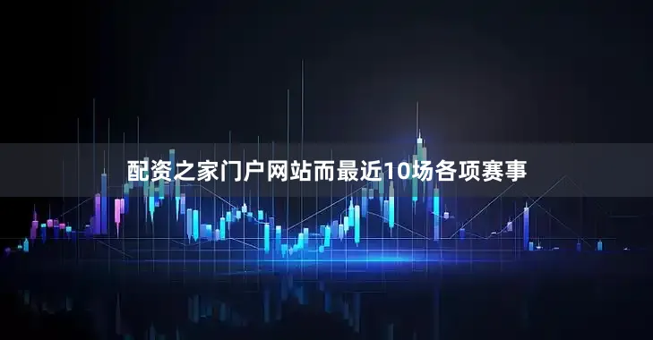 配资之家门户网站而最近10场各项赛事