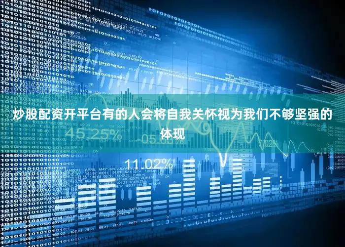 炒股配资开平台有的人会将自我关怀视为我们不够坚强的体现