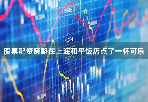 股票配资策略在上海和平饭店点了一杯可乐