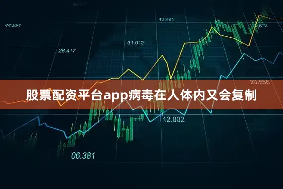 股票配资平台app病毒在人体内又会复制