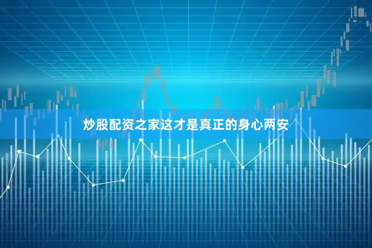 炒股配资之家这才是真正的身心两安