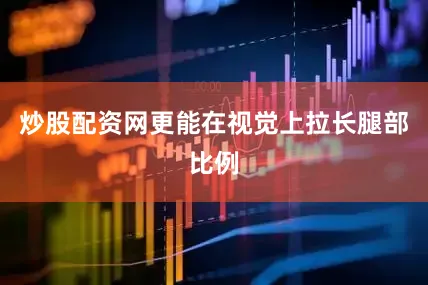 炒股配资网更能在视觉上拉长腿部比例